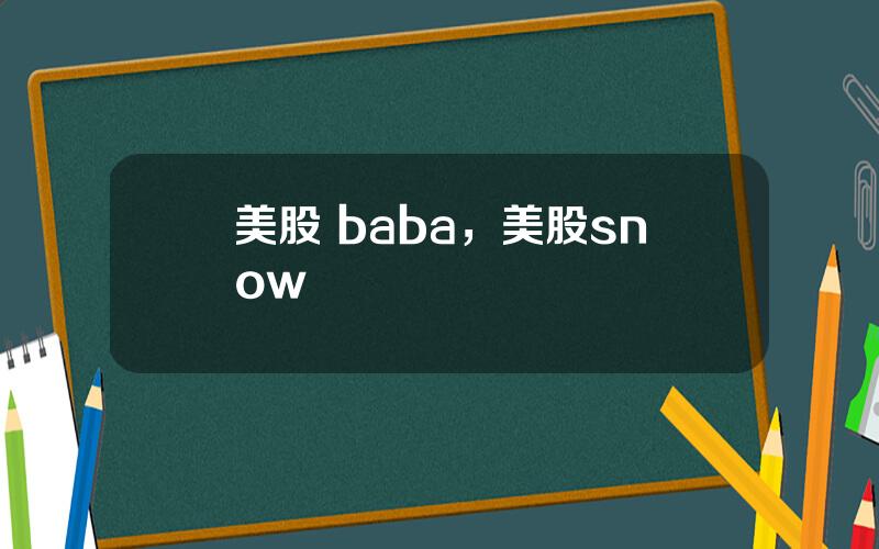 美股 baba，美股snow